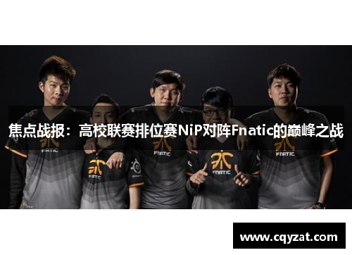 焦点战报：高校联赛排位赛NiP对阵Fnatic的巅峰之战